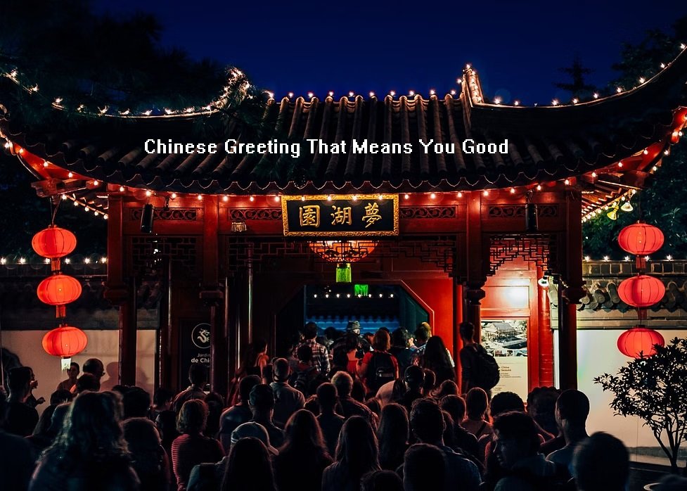 Chinese Greeting That Means You Good: Learn It Now! Chinese Greeting That Means You Good